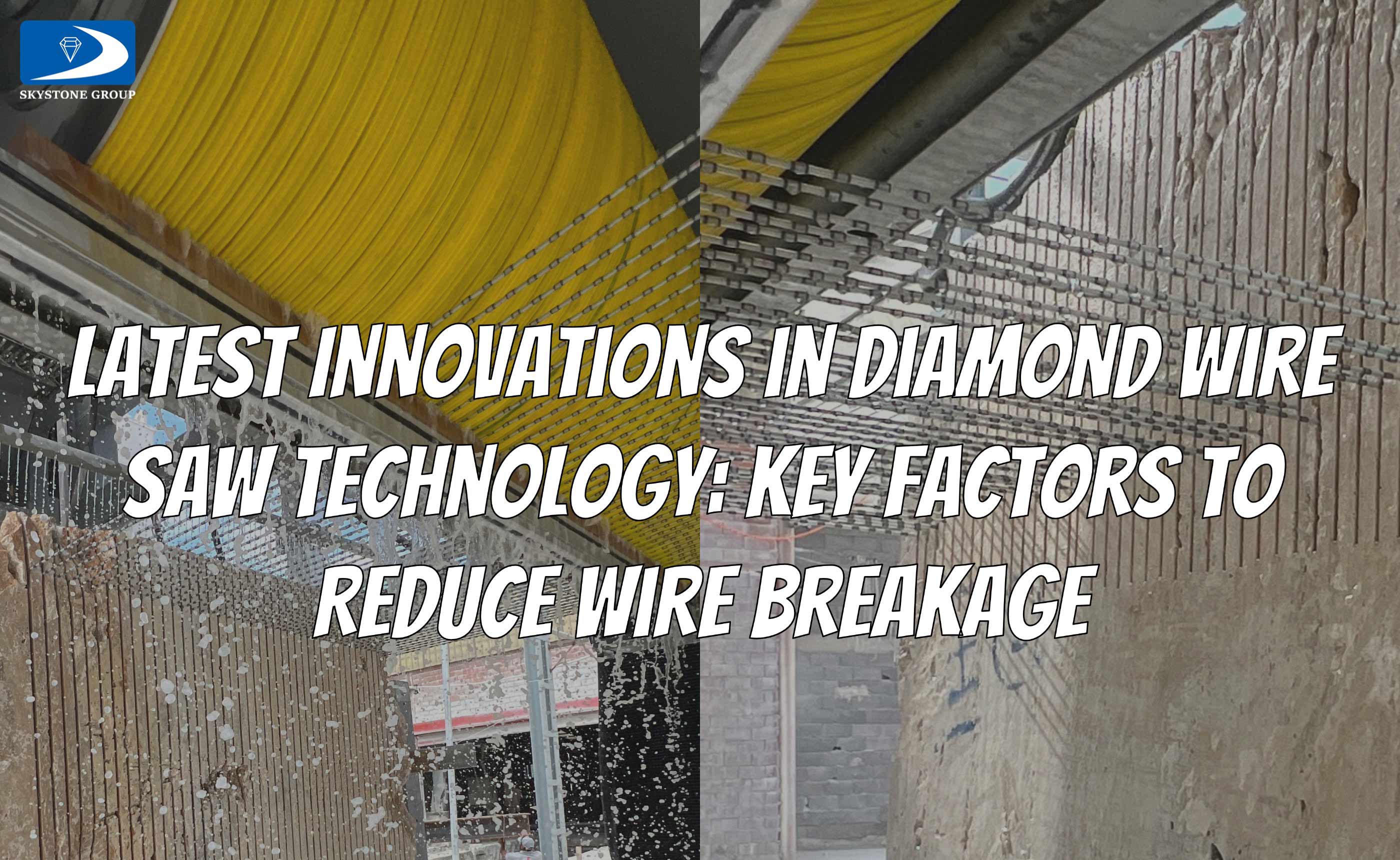 Latest Innovations in Diamond Wire Saw Technology: Key Factors to Reduce Wire Breakage