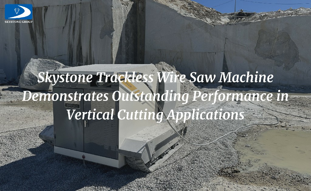 Skystone Trackless Wire Saw Machine Achieves Excellent Vertical Cutting Performance